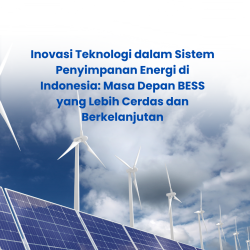Inovasi Teknologi dalam Sistem Penyimpanan Energi di Indonesia: Masa Depan BESS yang Lebih Cerdas dan Berkelanjutan