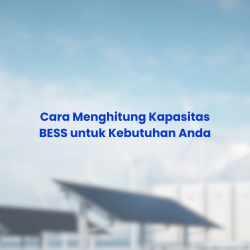 Cara Menghitung Kapasitas BESS untuk Kebutuhan Anda